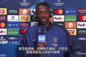 登贝莱：如果你不逼抢&不防守，恩里克就会让你坐冷板凳相关视频